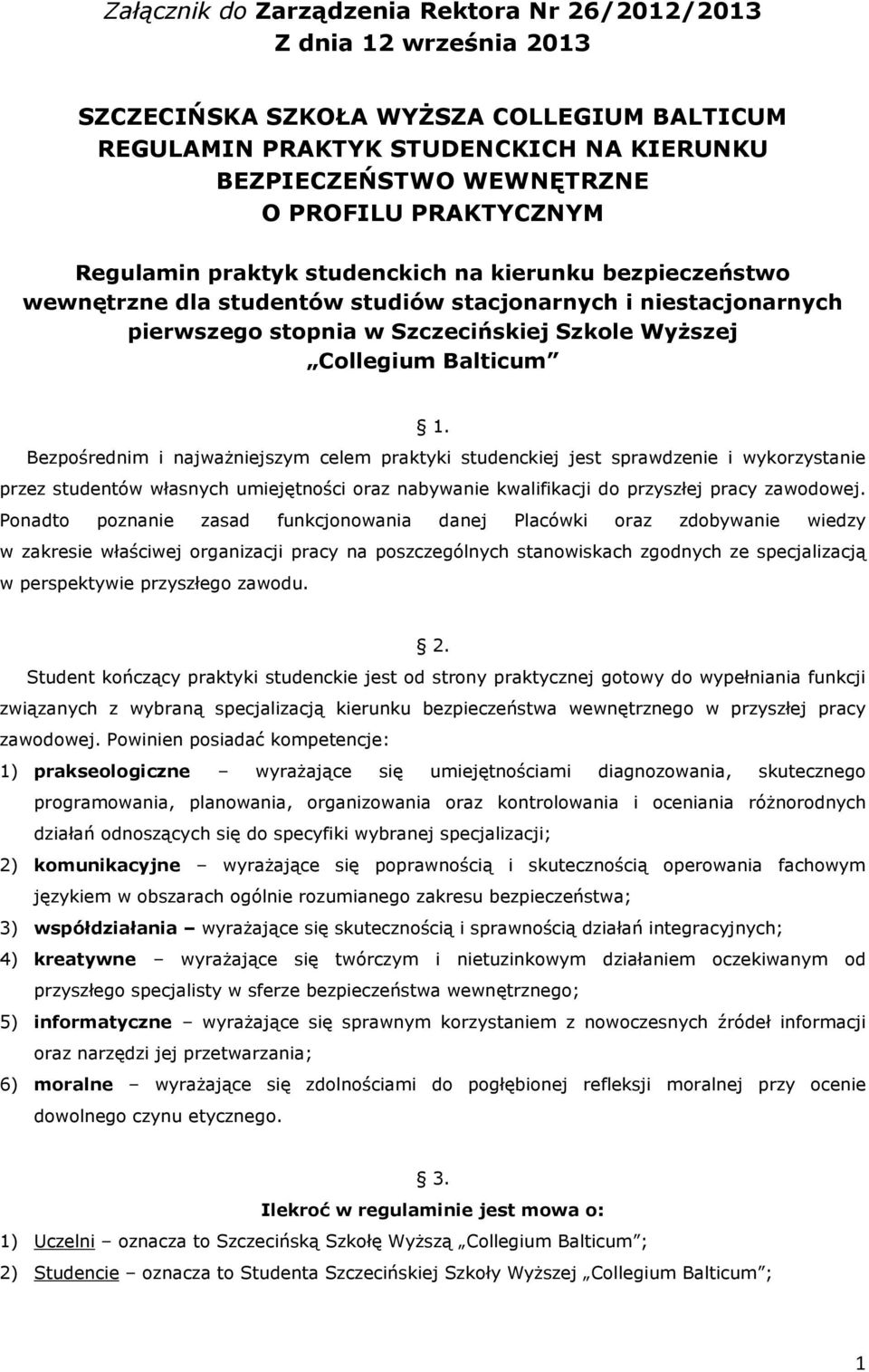 Balticum 1. Bezpośrednim i najważniejszym celem praktyki studenckiej jest sprawdzenie i wykorzystanie przez studentów własnych umiejętności oraz nabywanie kwalifikacji do przyszłej pracy zawodowej.