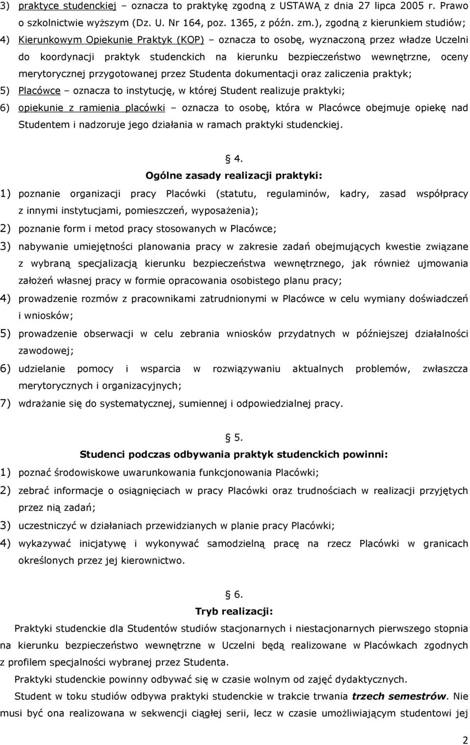 oceny merytorycznej przygotowanej przez Studenta dokumentacji oraz zaliczenia praktyk; 5) Placówce oznacza to instytucję, w której Student realizuje praktyki; 6) opiekunie z ramienia placówki oznacza