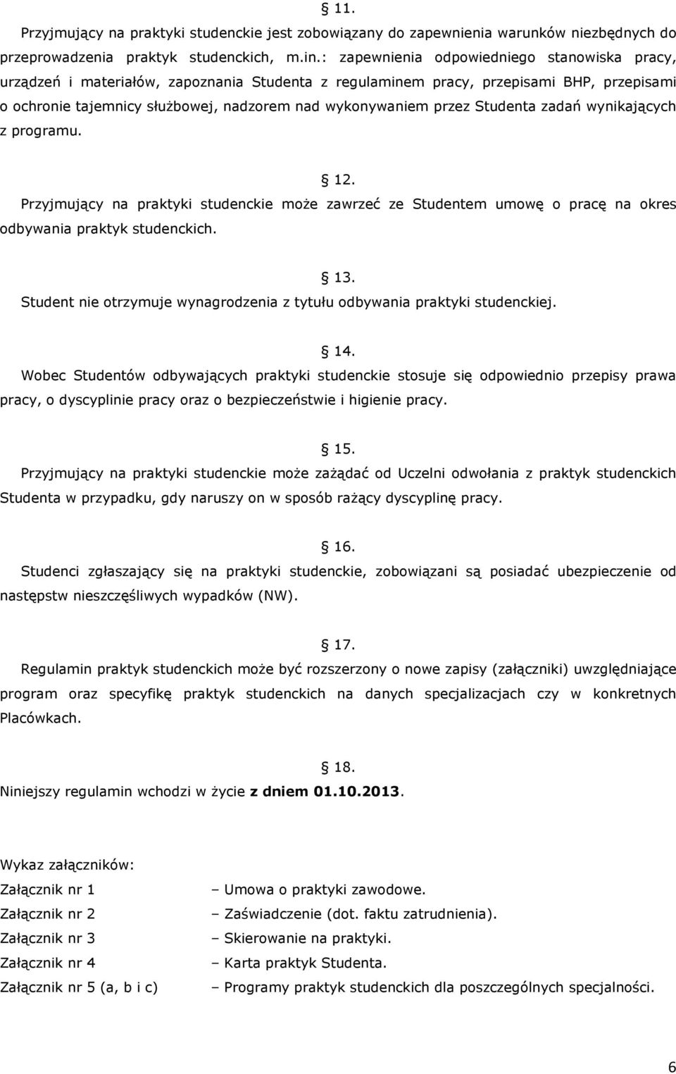 przez Studenta zadań wynikających z programu. 12. Przyjmujący na praktyki studenckie może zawrzeć ze Studentem umowę o pracę na okres odbywania praktyk studenckich. 13.