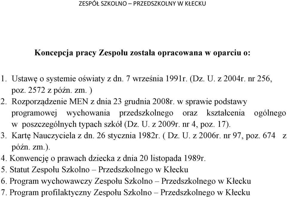 z 2009r. nr 4, poz. 17). 3. Kartę Nauczyciela z dn. 26 stycznia 1982r. ( Dz. U. z 2006r. nr 97, poz. 674 z późn. zm.). 4. Konwencję o prawach dziecka z dnia 20 listopada 1989r.