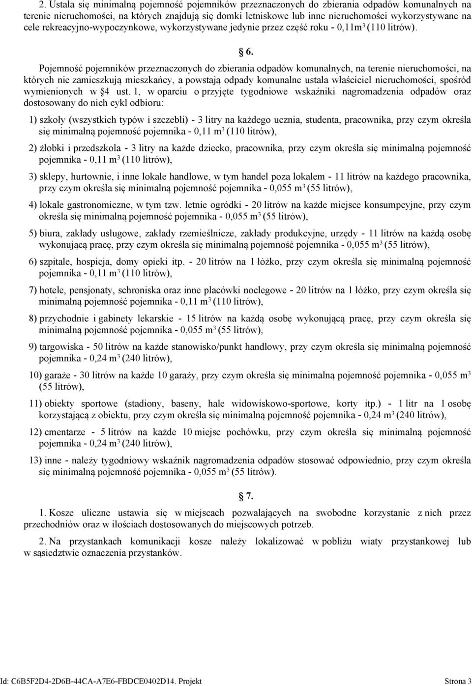 Pojemność pojemników przeznaczonych do zbierania odpadów komunalnych, na terenie nieruchomości, na których nie zamieszkują mieszkańcy, a powstają odpady komunalne ustala właściciel nieruchomości,