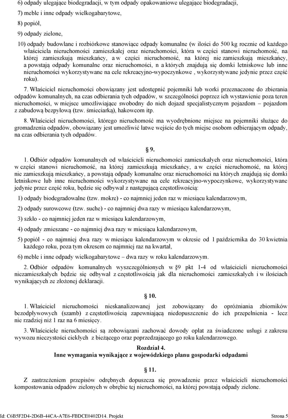 w części nieruchomość, na której nie zamieszkują mieszkańcy, a powstają odpady komunalne oraz nieruchomości, n a których znajdują się domki letniskowe lub inne nieruchomości wykorzystywane na cele