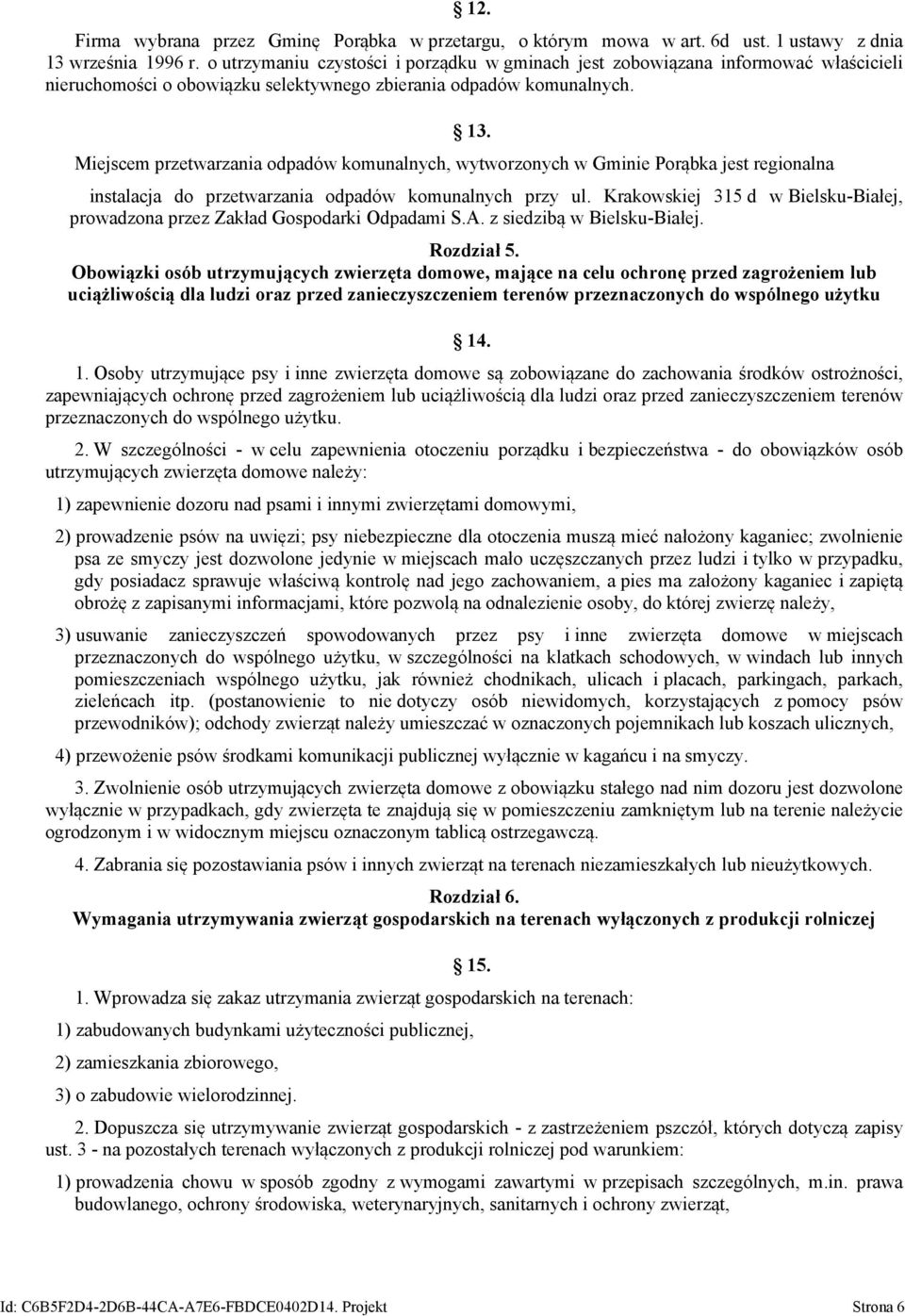 Miejscem przetwarzania odpadów komunalnych, wytworzonych w Gminie Porąbka jest regionalna instalacja do przetwarzania odpadów komunalnych przy ul.