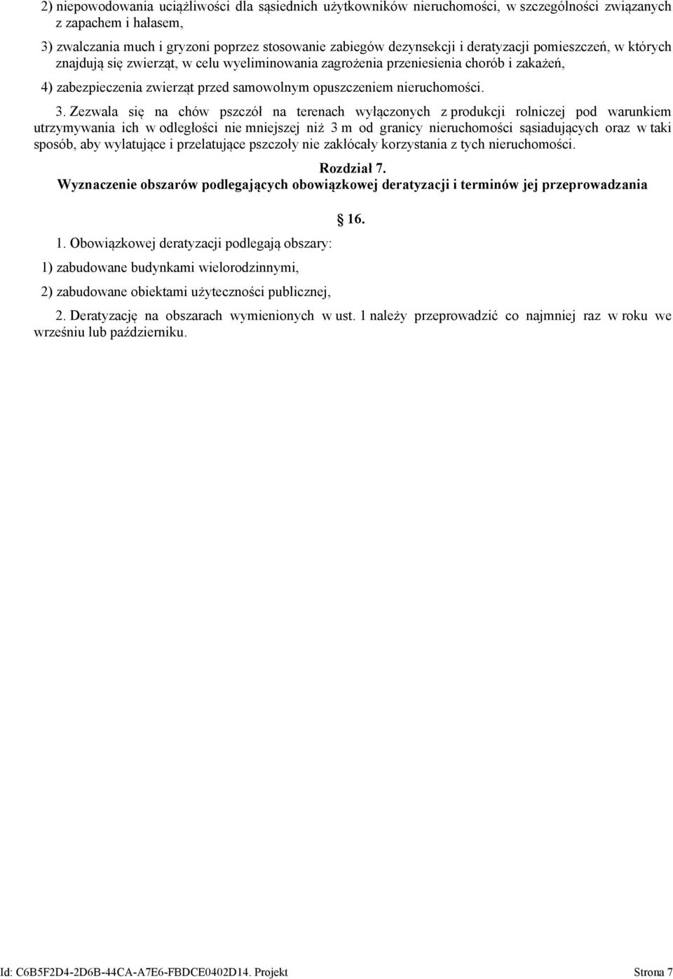 Zezwala się na chów pszczół na terenach wyłączonych z produkcji rolniczej pod warunkiem utrzymywania ich w odległości nie mniejszej niż 3 m od granicy nieruchomości sąsiadujących oraz w taki sposób,