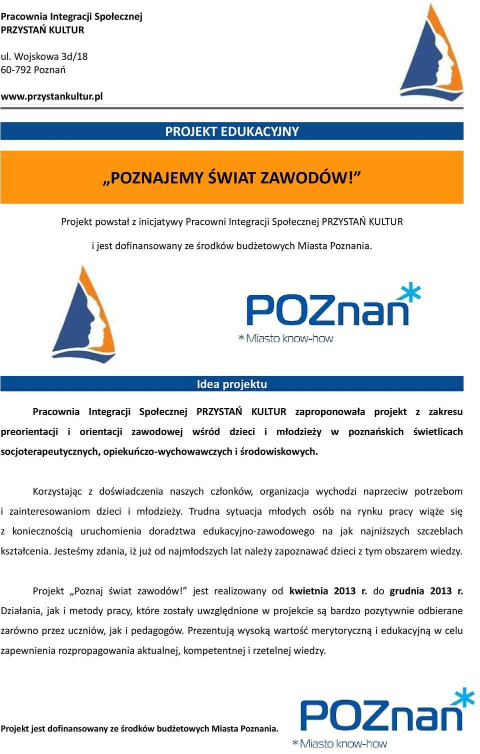 opiekuńczo-wychowawczych i środowiskowych. Korzystając z doświadczenia naszych członków, organizacja wychodzi naprzeciw potrzebom i zainteresowaniom dzieci i młodzieży.