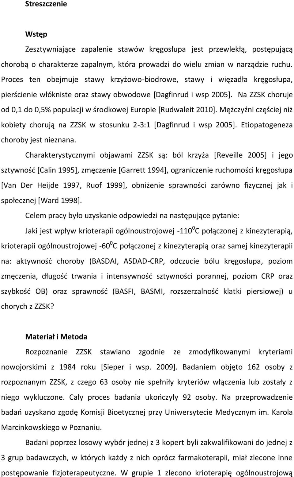 Na ZZSK choruje od 0,1 do 0,5% populacji w środkowej Europie [Rudwaleit 2010]. Mężczyźni częściej niż kobiety chorują na ZZSK w stosunku 2-3:1 [Dagfinrud i wsp 2005].