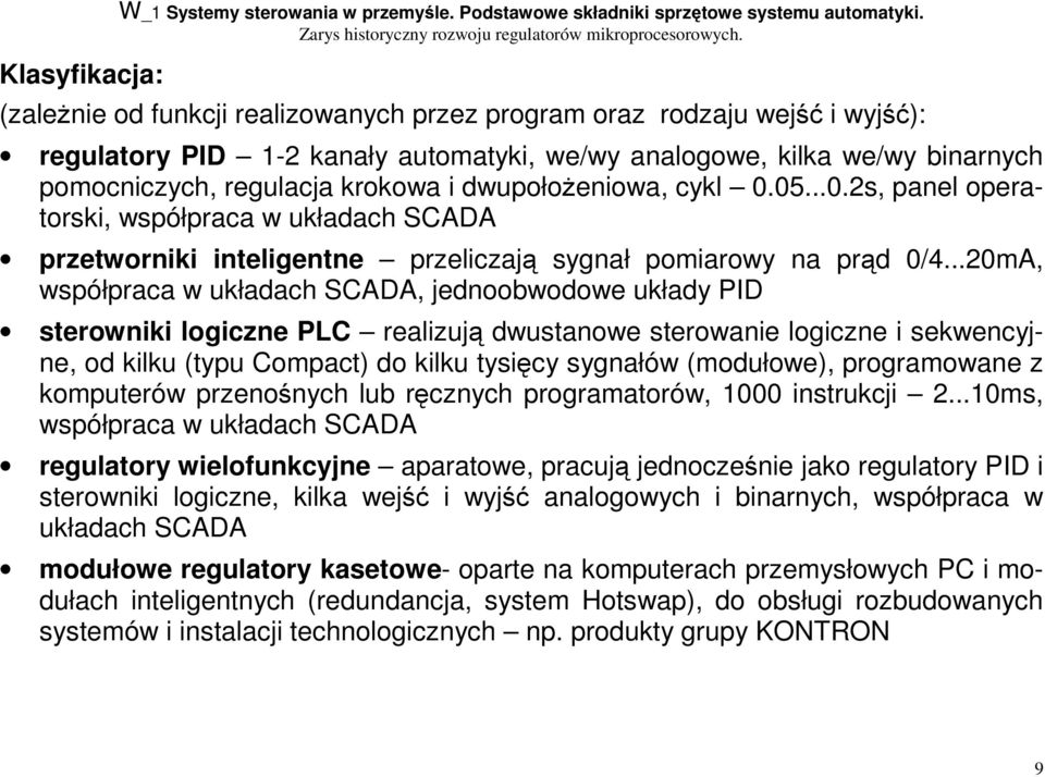 dwupołożeniowa, cykl 0.05...0.2s, panel operatorski, współpraca w układach SCADA przetworniki inteligentne przeliczają sygnał pomiarowy na prąd 0/4.