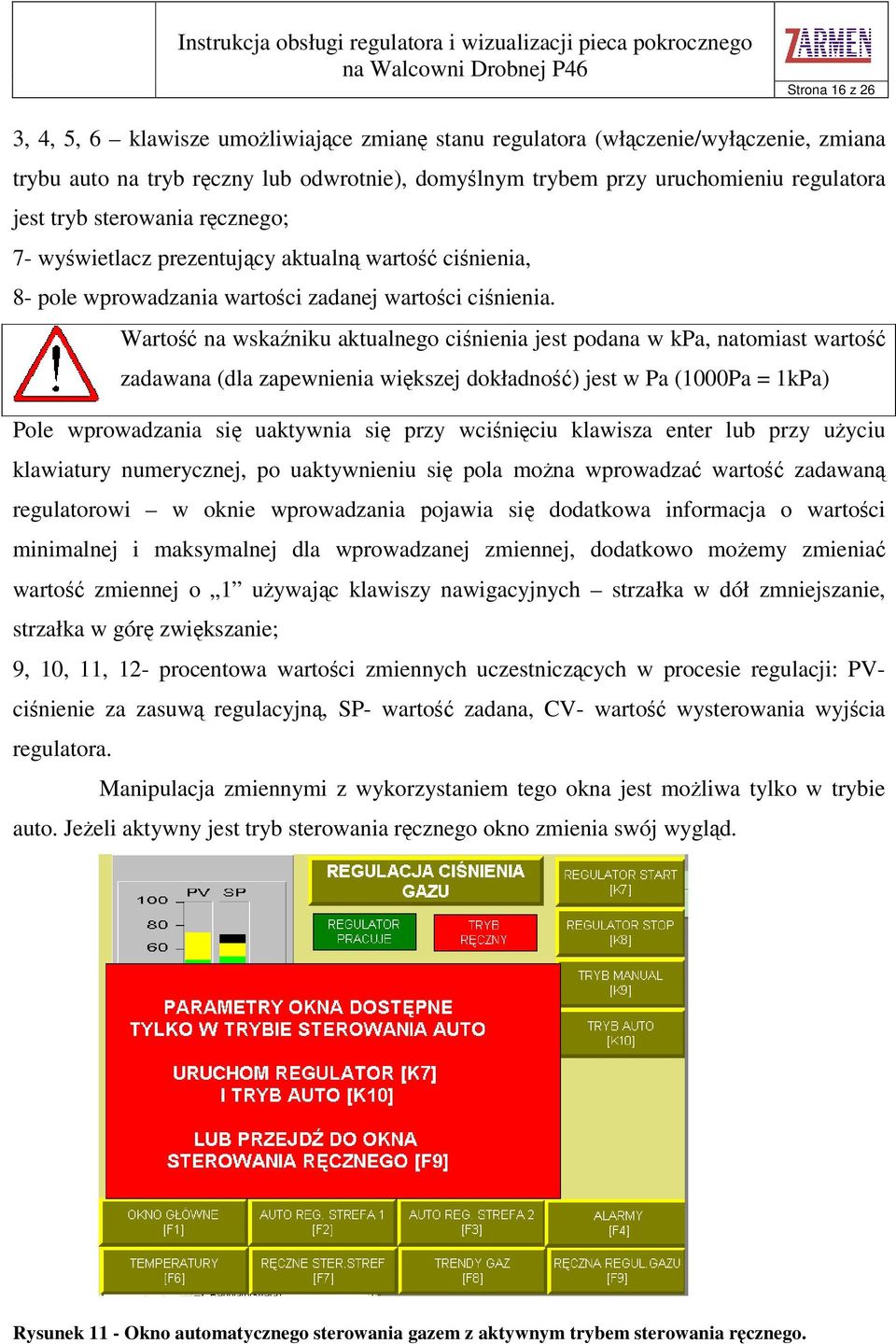 Warto na wskaniku aktualnego cinienia jest podana w kpa, natomiast warto zadawana (dla zapewnienia wikszej dokładno) jest w Pa (1000Pa = 1kPa) Pole wprowadzania si uaktywnia si przy wciniciu klawisza