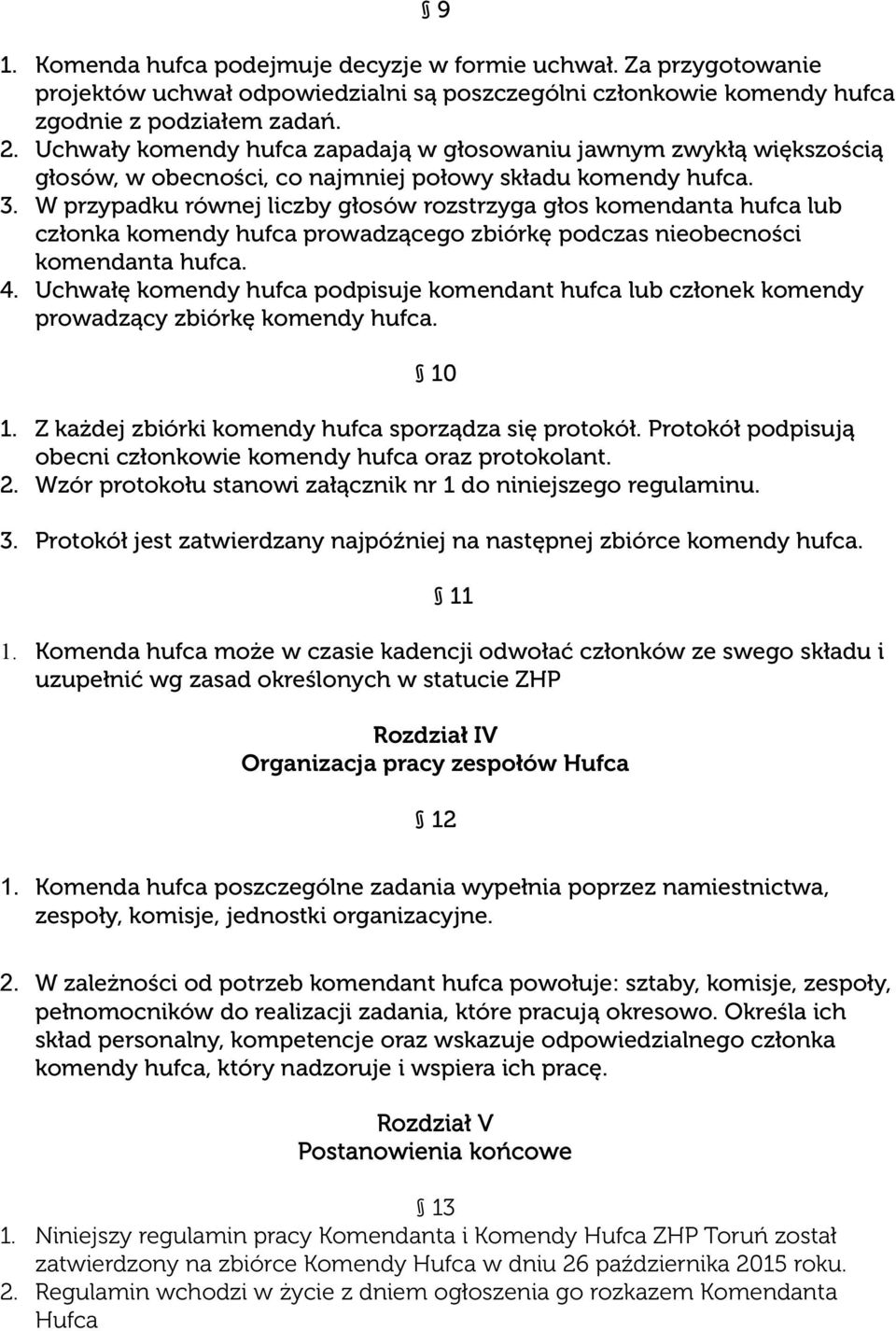 W przypadku równej liczby głosów rozstrzyga głos komendanta hufca lub członka komendy hufca prowadzącego zbiórkę podczas nieobecności komendanta hufca. 4.