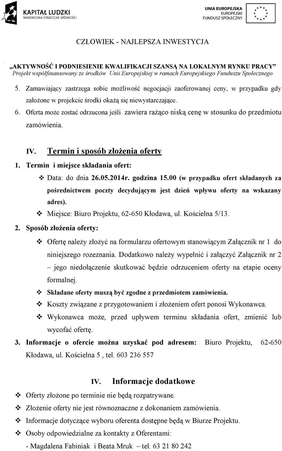 godzina 15.00 (w przypadku ofert składanych za pośrednictwem poczty decydującym jest dzień wpływu oferty na wskazany adres). Miejsce: Biuro Projektu, 62-650 Kłodawa, ul. Kościelna 5/13. 2.