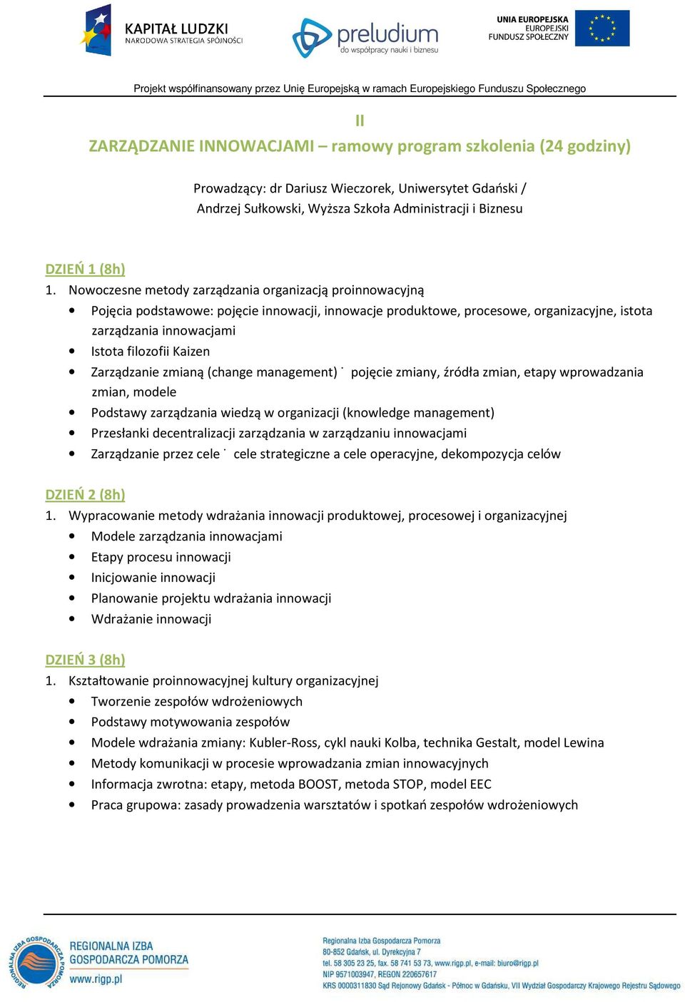 Zarządzanie zmianą (change management) pojęcie zmiany, źródła zmian, etapy wprowadzania zmian, modele Podstawy zarządzania wiedzą w organizacji (knowledge management) Przesłanki decentralizacji