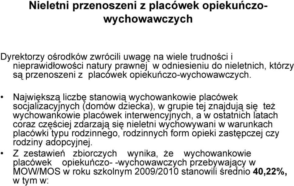 Największą liczbę stanowią wychowankowie placówek socjalizacyjnych (domów dziecka), w grupie tej znajdują się też wychowankowie placówek interwencyjnych, a w ostatnich latach