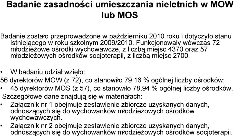 W badaniu udział wzięło: 56 dyrektorów MOW (z 72), co stanowiło 79,16 % ogólnej liczby ośrodków; 45 dyrektorów MOS (z 57), co stanowiło 78,94 % ogólnej liczby ośrodków.