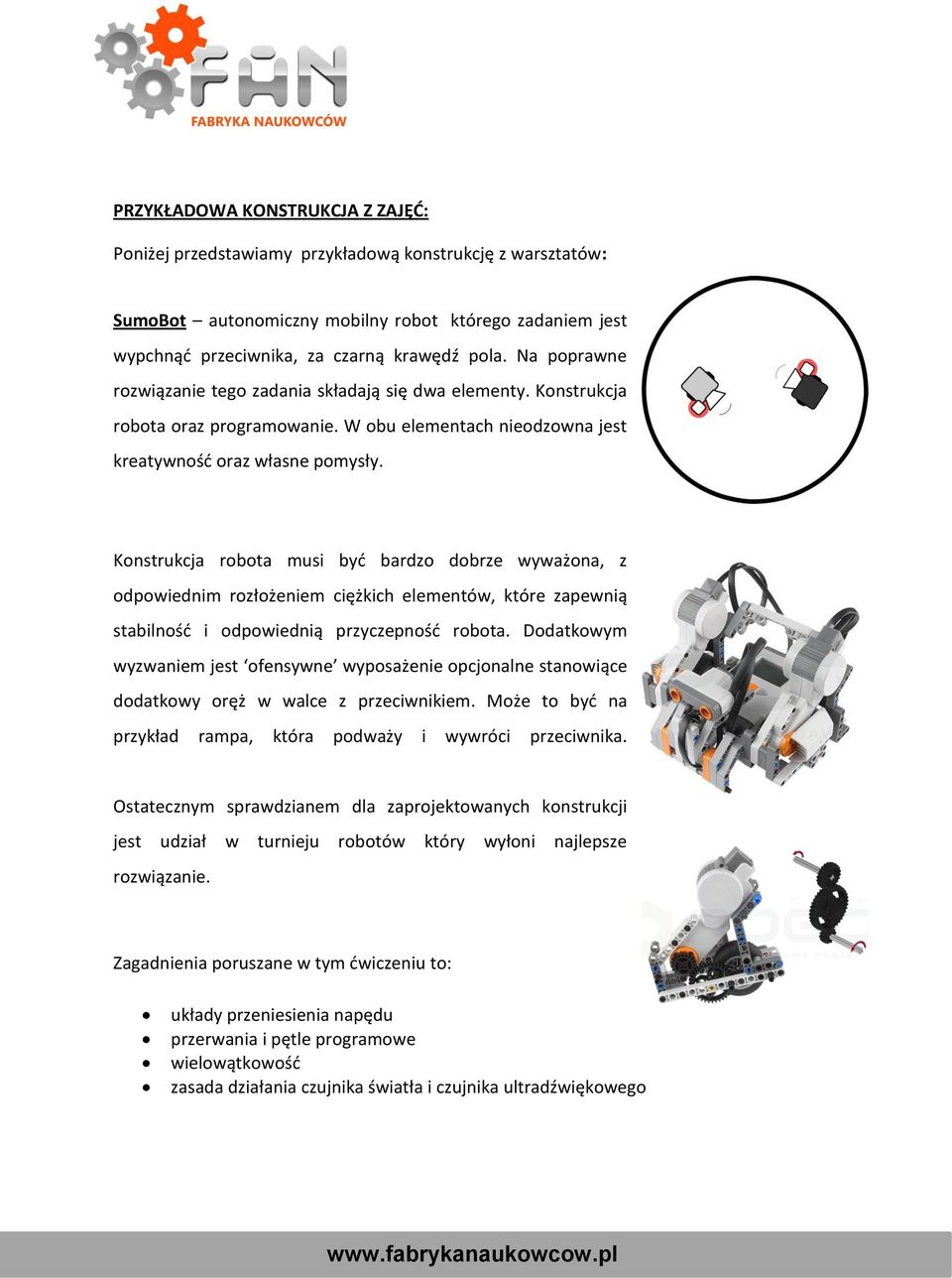 Konstrukcja robota musi byd bardzo dobrze wyważona, z odpowiednim rozłożeniem ciężkich elementów, które zapewnią stabilnośd i odpowiednią przyczepnośd robota.