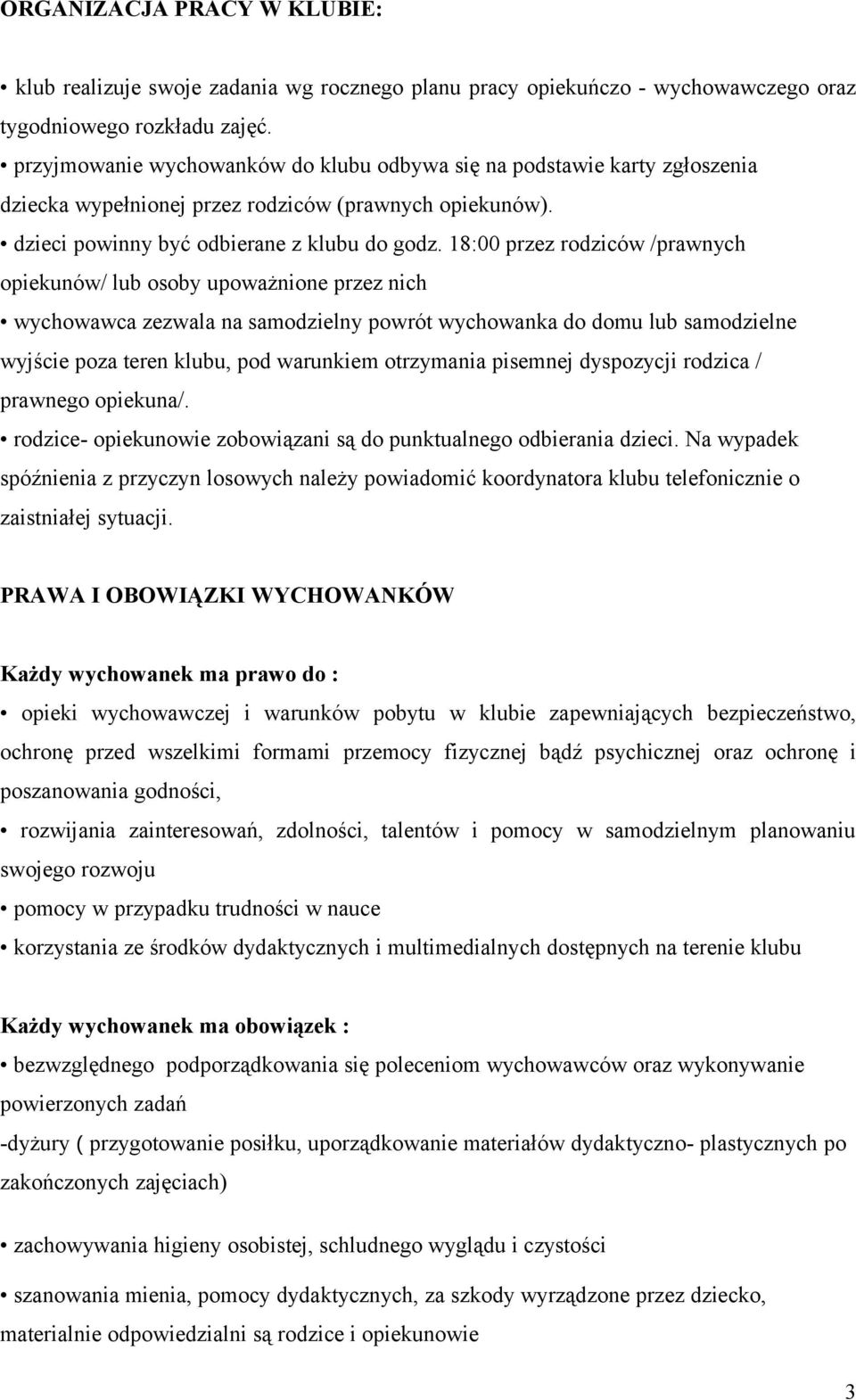 18:00 przez rodziców /prawnych opiekunów/ lub osoby upoważnione przez nich wychowawca zezwala na samodzielny powrót wychowanka do domu lub samodzielne wyjście poza teren klubu, pod warunkiem