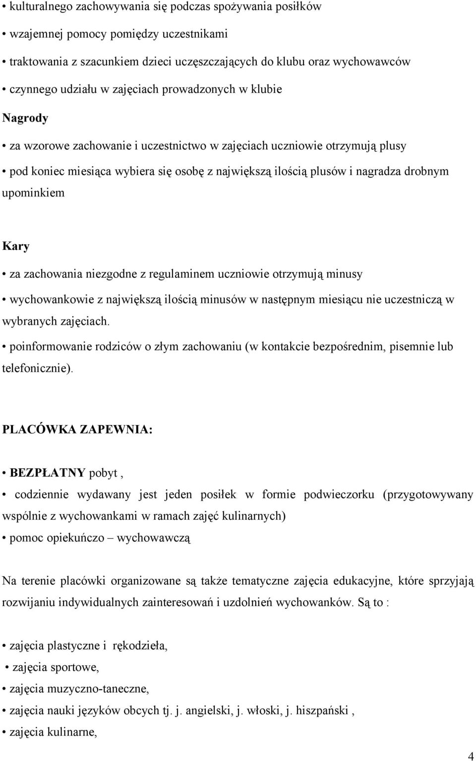 upominkiem Kary za zachowania niezgodne z regulaminem uczniowie otrzymują minusy wychowankowie z największą ilością minusów w następnym miesiącu nie uczestniczą w wybranych zajęciach.