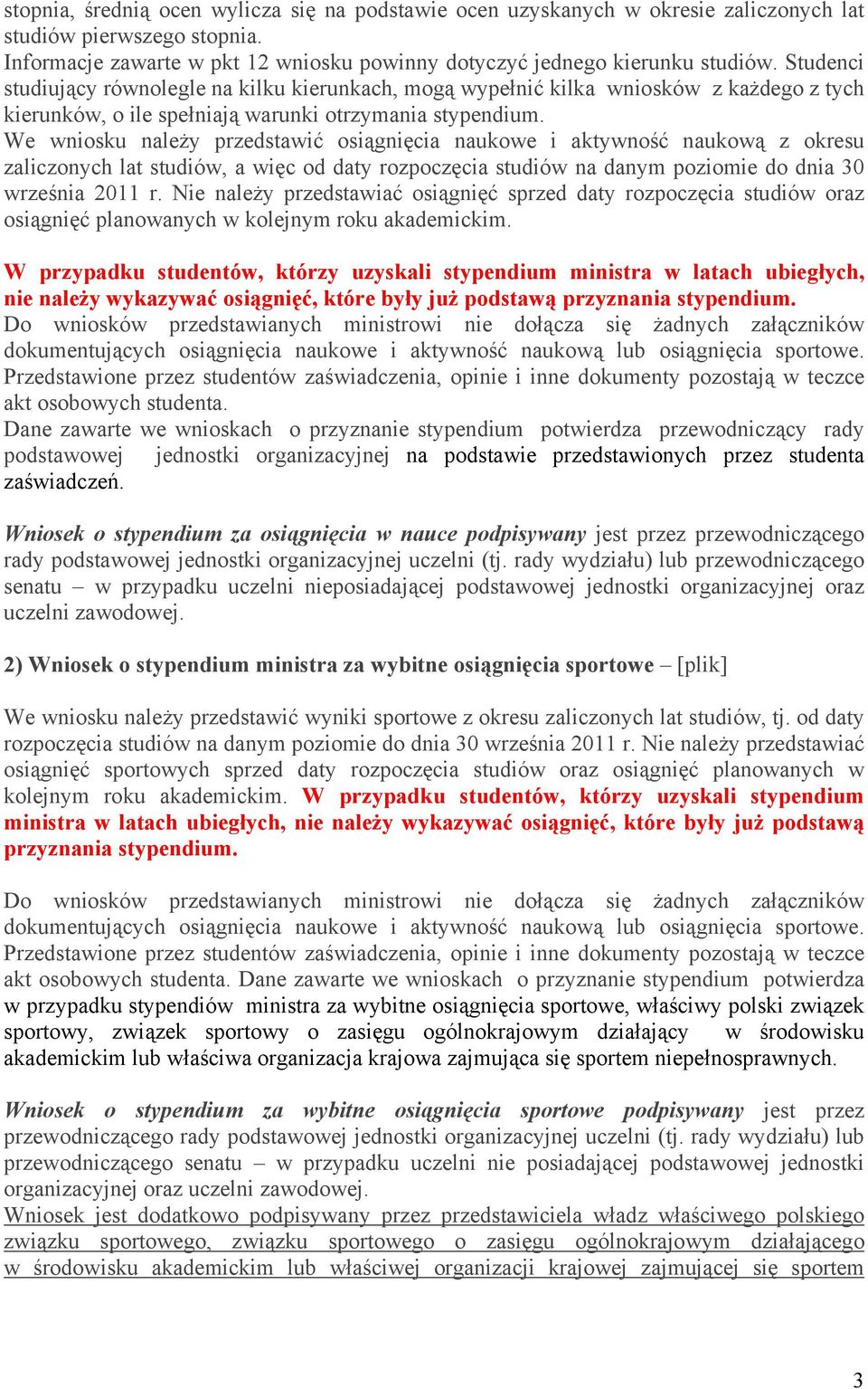 We wniosku należy przedstawić osiągnięcia naukowe i aktywność naukową z okresu zaliczonych lat studiów, a więc od daty rozpoczęcia studiów na danym poziomie do dnia 30 września 2011 r.