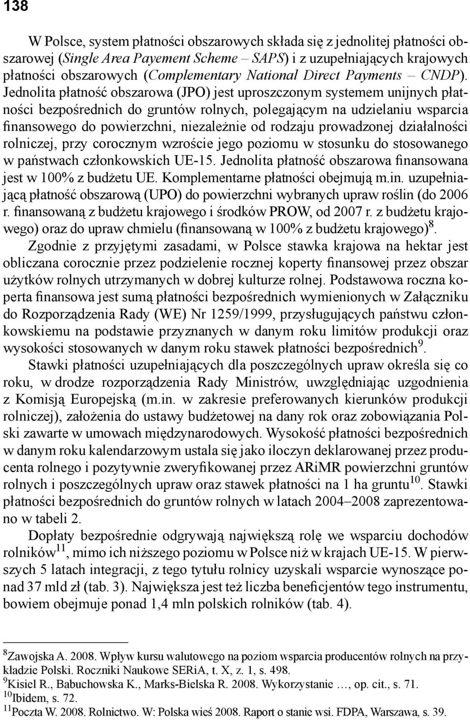 Jednolita płatność obszarowa (JPO) jest uproszczonym systemem unijnych płatności bezpośrednich do gruntów rolnych, polegającym na udzielaniu wsparcia finansowego do powierzchni, niezależnie od