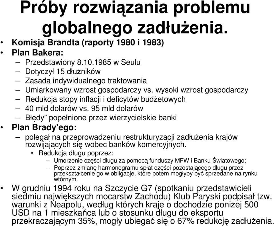 95 mld dolarów Błędy popełnione przez wierzycielskie banki Plan Brady ego: polegał na przeprowadzeniu restrukturyzacji zadłużenia krajów rozwijających się wobec banków komercyjnych.