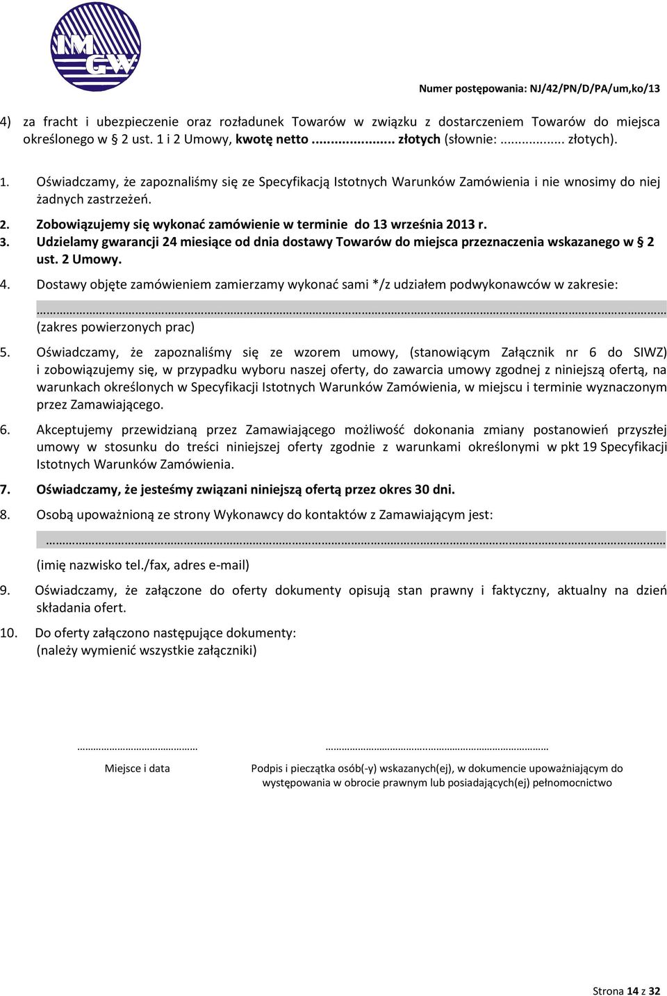 3. Udzielamy gwarancji 24 miesiące od dnia dostawy Towarów do miejsca przeznaczenia wskazanego w 2 ust. 2 Umowy. 4.