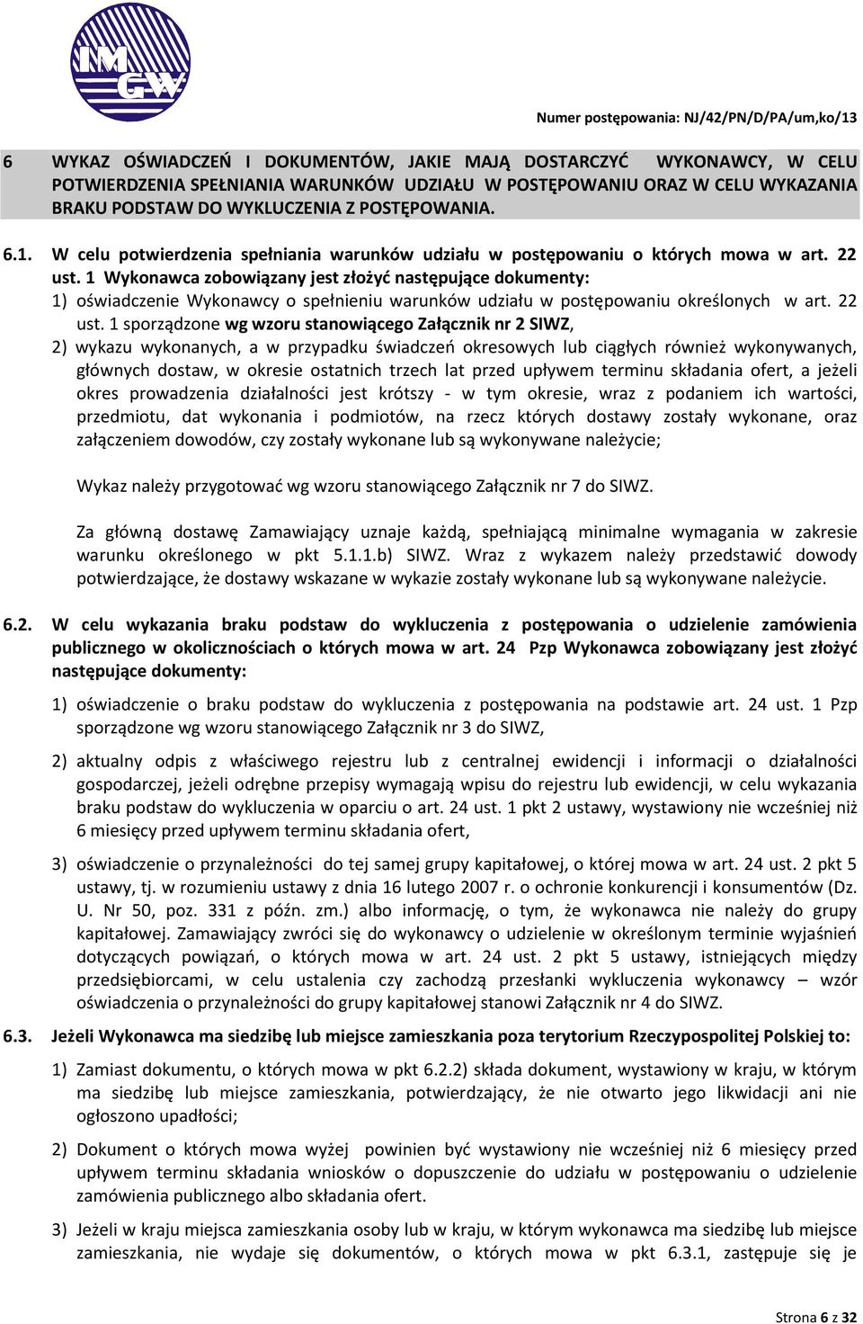 1 Wykonawca zobowiązany jest złożyć następujące dokumenty: 1) oświadczenie Wykonawcy o spełnieniu warunków udziału w postępowaniu określonych w art. 22 ust.