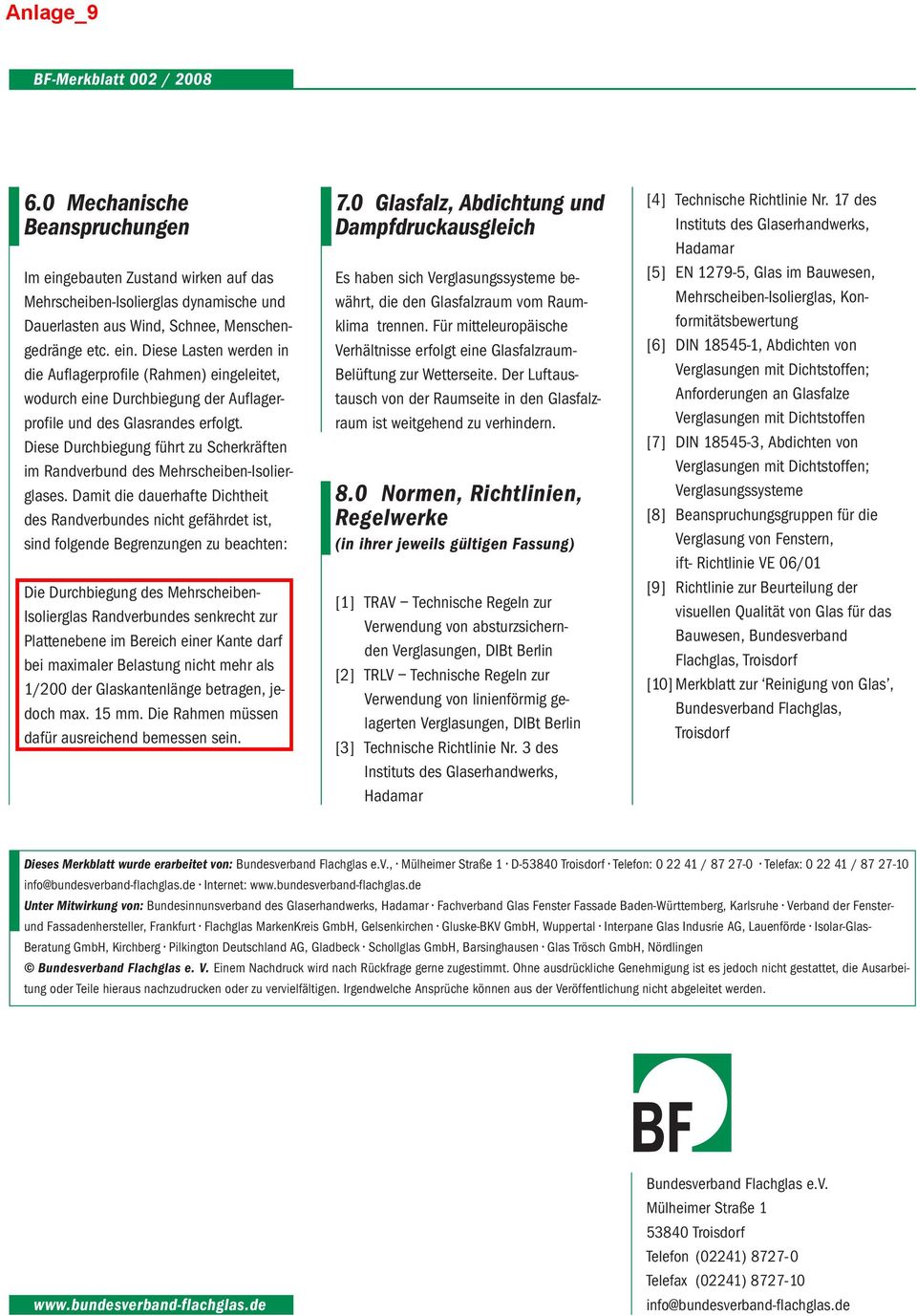 Diese Lasten werden in die Auflagerprofile (Rahmen) eingeleitet, wodurch eine Durchbiegung der Auflagerprofile und des Glasrandes erfolgt.