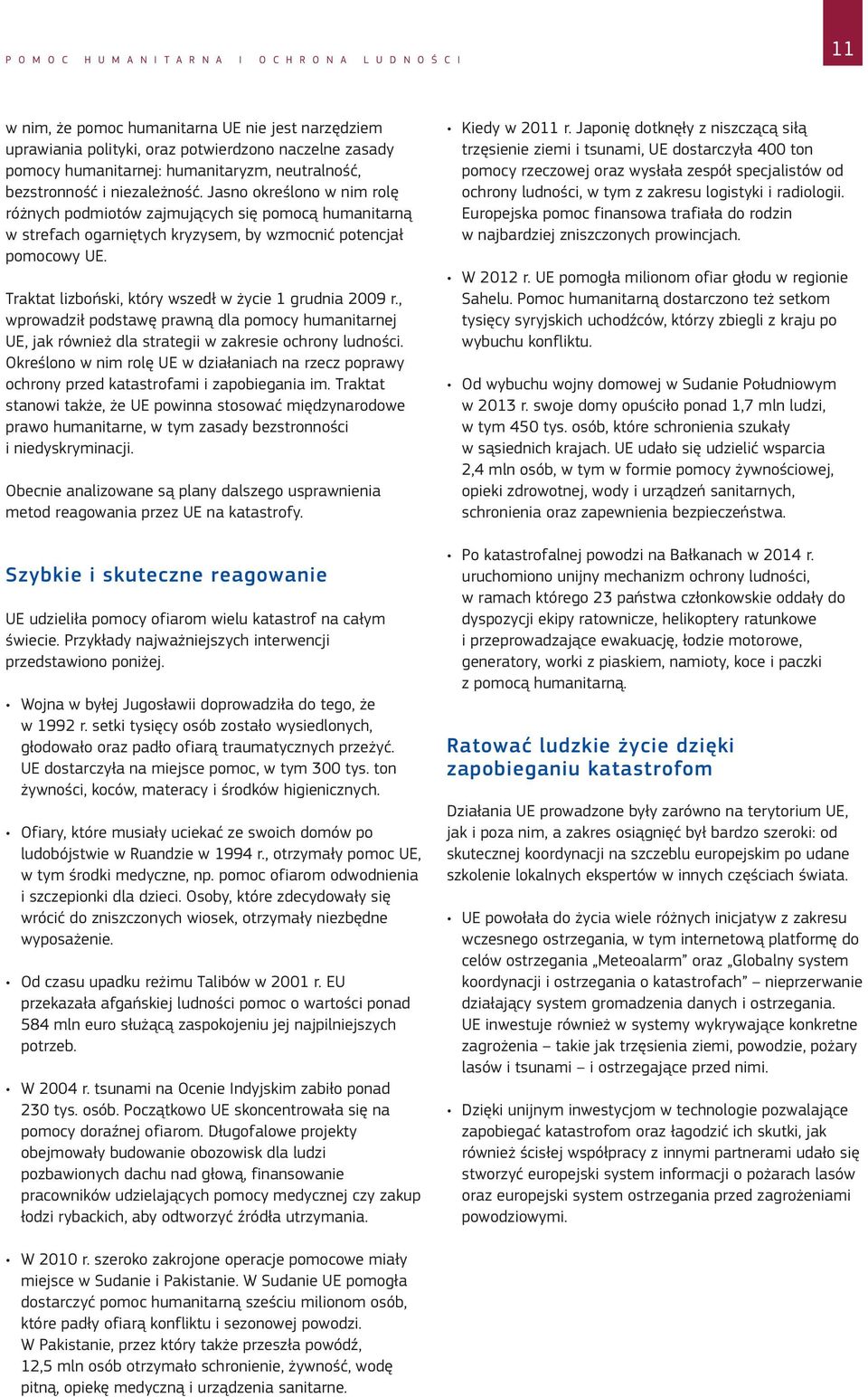 Jasno określono w nim rolę różnych podmiotów zajmujących się pomocą humanitarną w strefach ogarniętych kryzysem, by wzmocnić potencjał pomocowy UE.