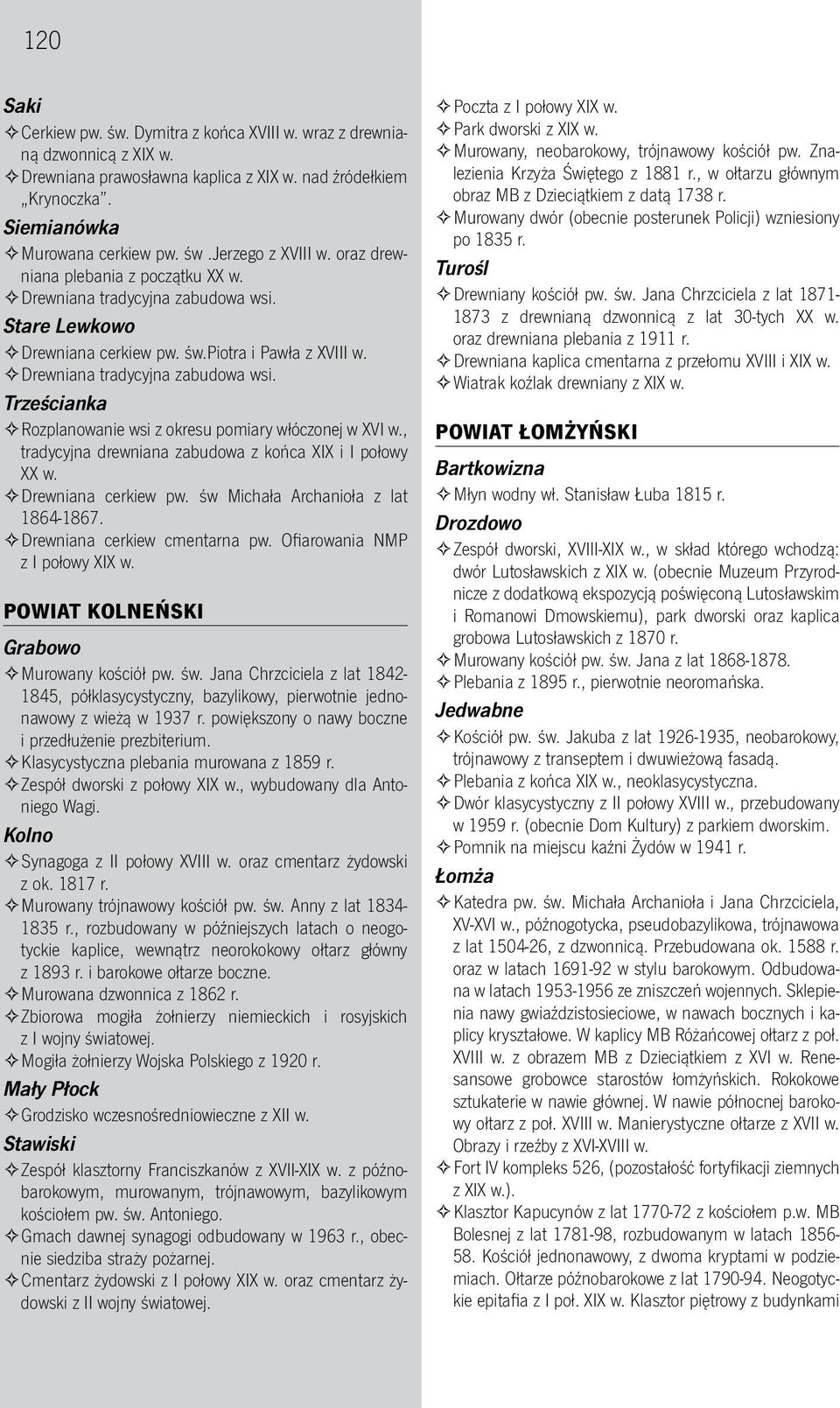 , tradycyjna drewniana zabudowa z końca XIX i I połowy XX w. *Drewniana * cerkiew pw. św Michała Archanioła z lat 1864-1867. *Drewniana * cerkiew cmentarna pw. Ofiarowania NMP z I połowy XIX w.