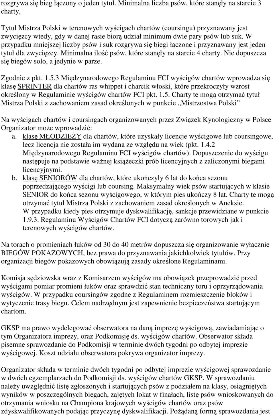 pary psów lub suk. W przypadku mniejszej liczby psów i suk rozgrywa się biegi łączone i przyznawany jest jeden tytuł dla zwycięzcy. Minimalna ilość psów, które stanęły na starcie 4 charty.