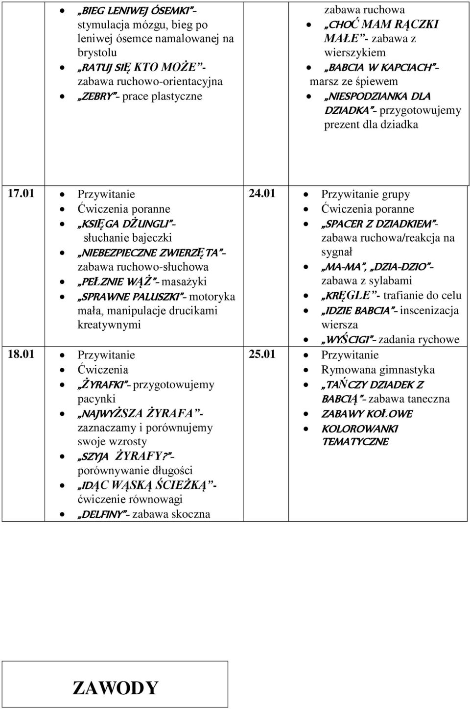 01 Przywitanie Ćwiczenia poranne KSIĘGA DŻUNGLI - słuchanie bajeczki NIEBEZPIECZNE ZWIERZĘTA - zabawa ruchowo-słuchowa PEŁZNIE WĄŻ - masażyki SPRAWNE PALUSZKI - motoryka mała, manipulacje drucikami