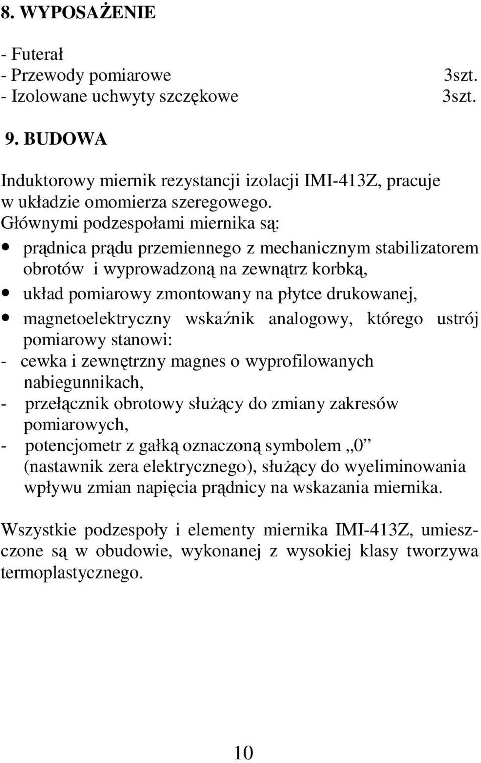 magnetoelektryczny wskaźnik analogowy, którego ustrój pomiarowy stanowi: - cewka i zewnętrzny magnes o wyprofilowanych nabiegunnikach, - przełącznik obrotowy służący do zmiany zakresów pomiarowych, -