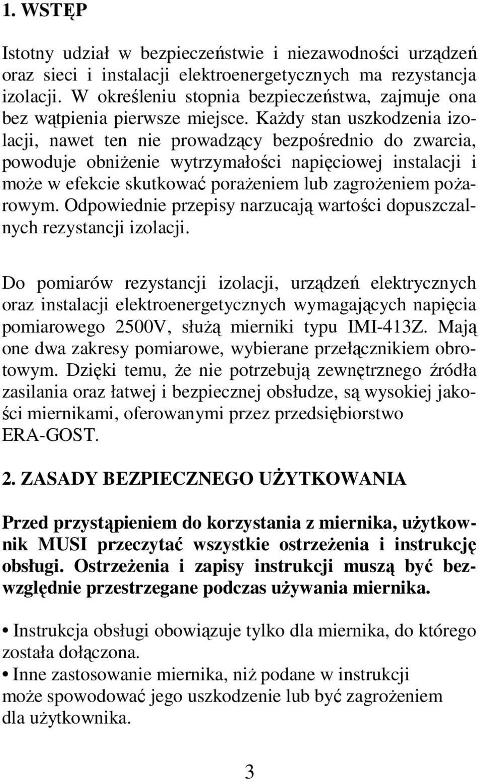 Każdy stan uszkodzenia izolacji, nawet ten nie prowadzący bezpośrednio do zwarcia, powoduje obniżenie wytrzymałości napięciowej instalacji i może w efekcie skutkować porażeniem lub zagrożeniem