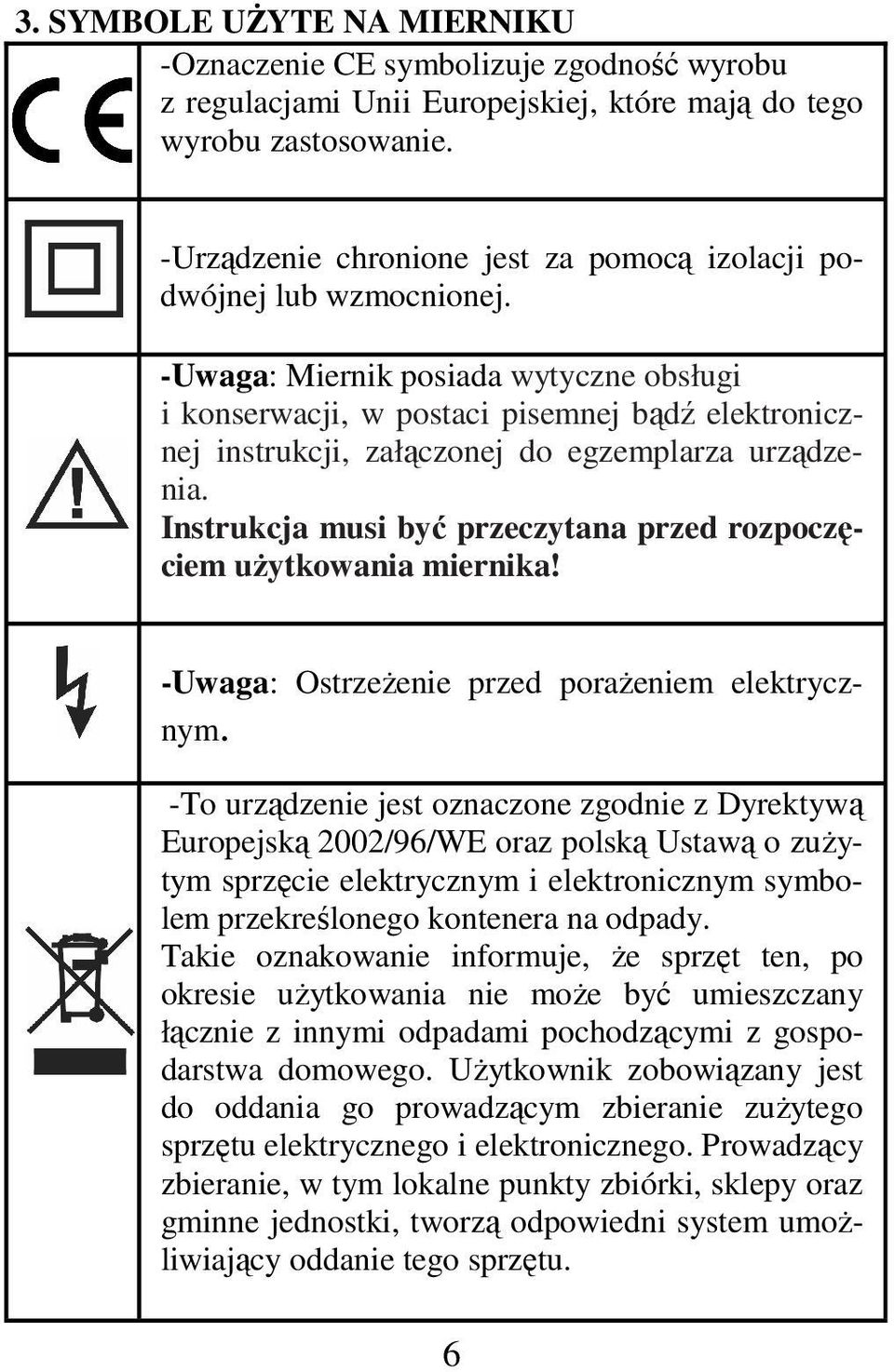 -Uwaga: Miernik posiada wytyczne obsługi i konserwacji, w postaci pisemnej bądź elektronicznej instrukcji, załączonej do egzemplarza urządzenia.