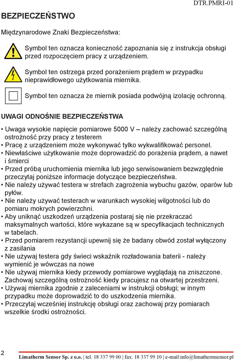 UWAGI ODNOŚNIE BEZPIECZEŃSTWA Uwaga wysokie napięcie pomiarowe 5000 V należy zachować szczególną ostrożność przy pracy z testerem Pracę z urządzeniem może wykonywać tylko wykwalifikować personel.
