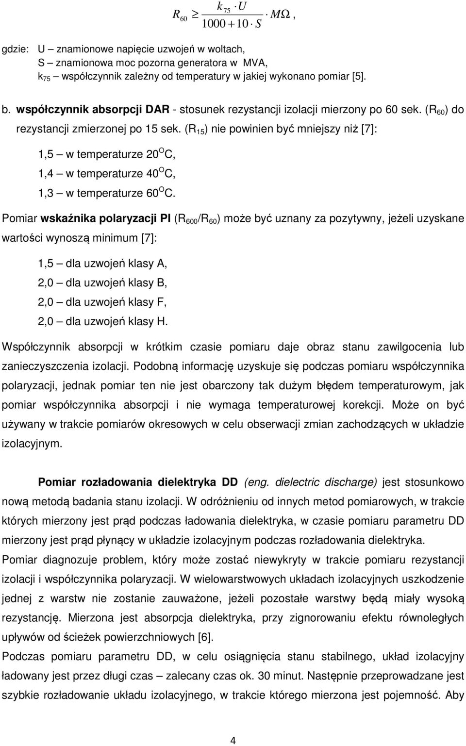 (R 15 ) nie powinien być mniejszy niż [7]: 1,5 w temperaturze 20 O C, 1,4 w temperaturze 40 O C, 1,3 w temperaturze 60 O C.
