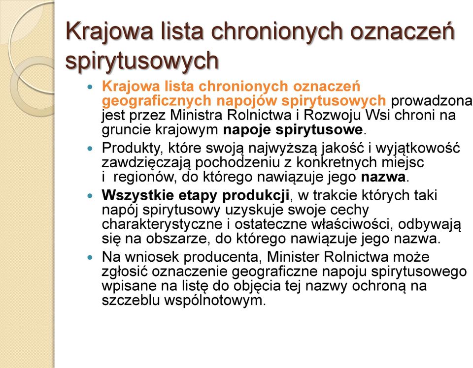 Wszystkie etapy produkcji, w trakcie których taki napój spirytusowy uzyskuje swoje cechy charakterystyczne i ostateczne właściwości, odbywają się na obszarze, do którego nawiązuje