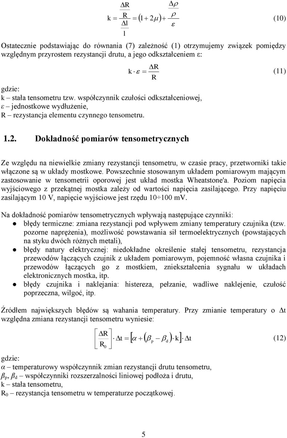 Dokładność pomiarów tensometrycznych k (11) Ze względu na niewielkie zmiany rezystancji tensometru, w czasie pracy, przetworniki takie włączone są w układy mostkowe.