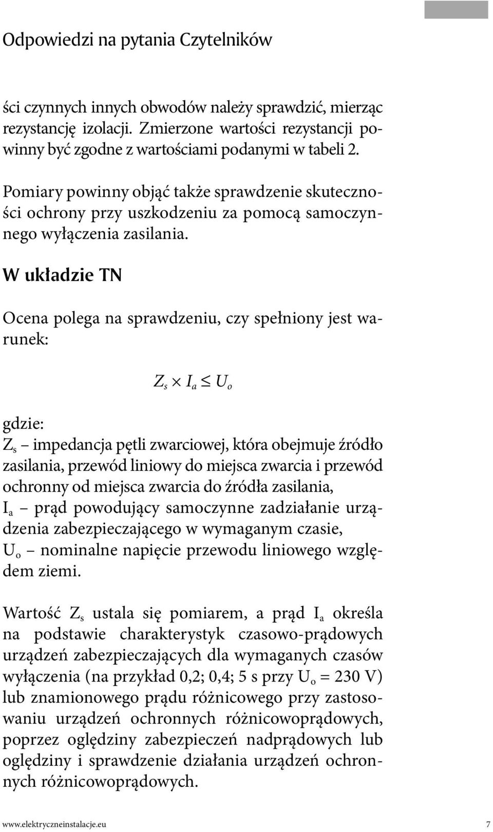 W układzie TN Ocena polega na sprawdzeniu, czy spełniony jest warunek: Z s I a U o gdzie: Z s impedancja pętli zwarciowej, która obejmuje źródło zasilania, przewód liniowy do miejsca zwarcia i