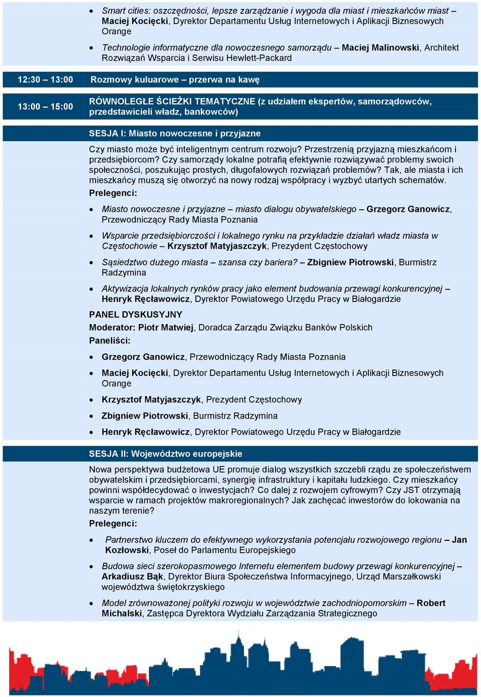 TEMATYCZNE (z udziałem ekspertów, samorządowców, przedstawicieli władz, bankowców) SESJA I: Miasto nowoczesne i przyjazne Czy miasto może być inteligentnym centrum rozwoju?