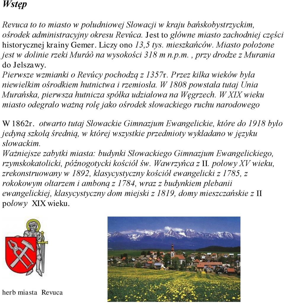 Przez kilka wieków była niewielkim ośrodkiem hutnictwa i rzemiosła. W 1808 powstała tutaj Unia Murańska, pierwsza hutnicza spółka udziałowa na Węgrzech.