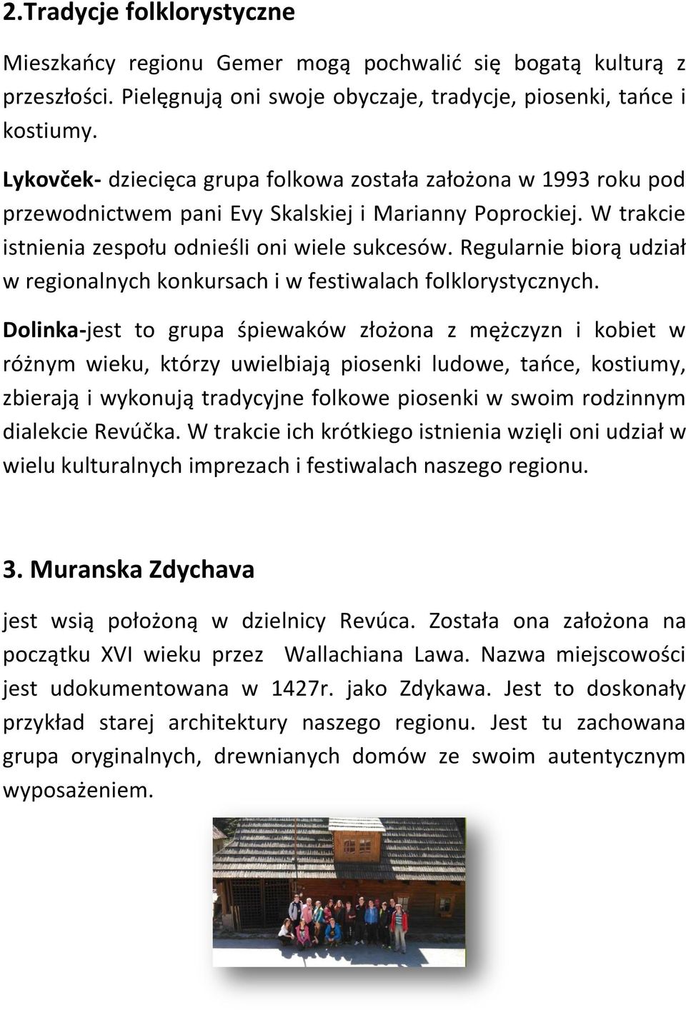 Regularnie biorą udział w regionalnych konkursach i w festiwalach folklorystycznych.