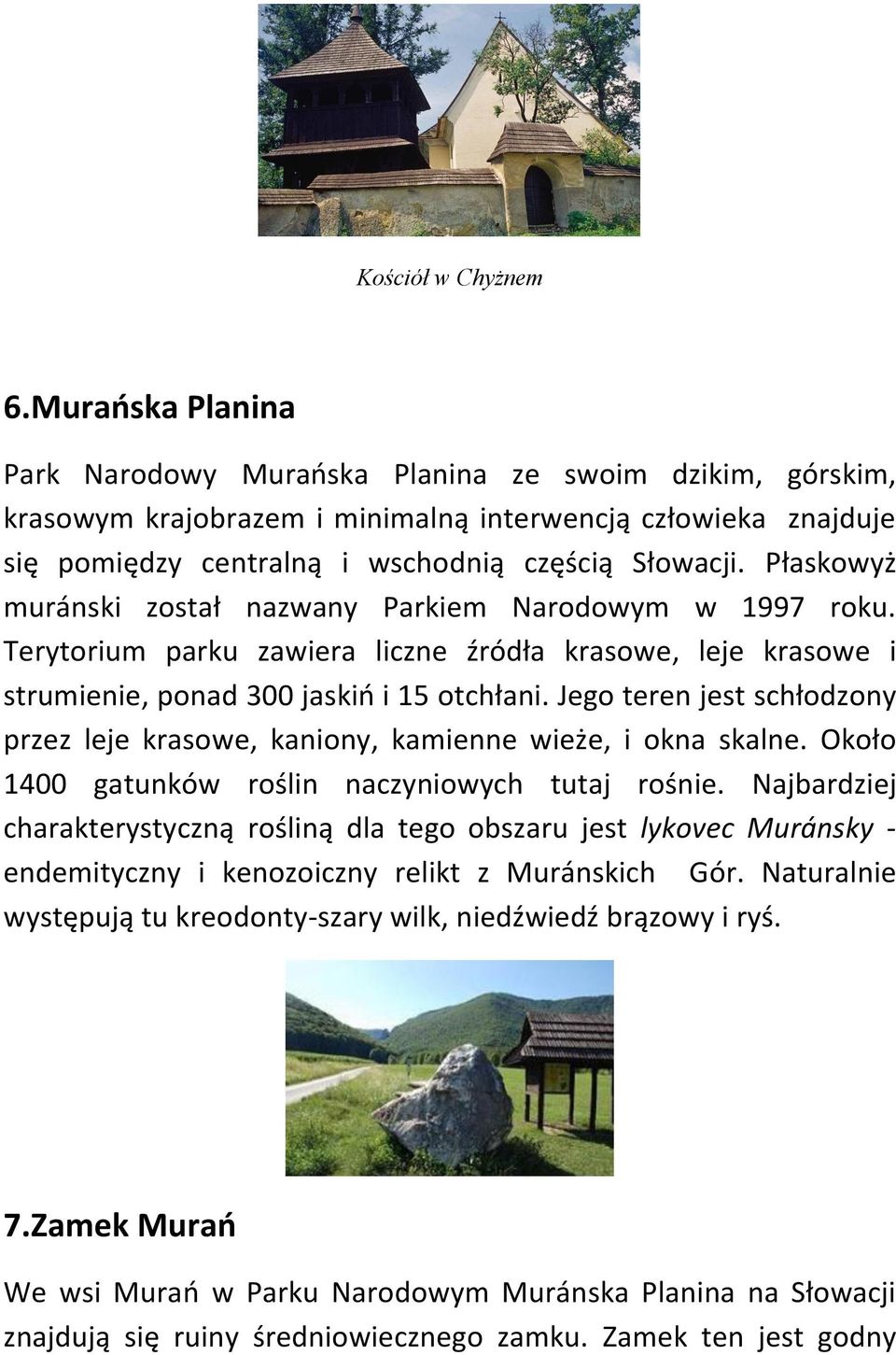 Płaskowyż muránski został nazwany Parkiem Narodowym w 1997 roku. Terytorium parku zawiera liczne źródła krasowe, leje krasowe i strumienie, ponad 300 jaskiń i 15 otchłani.