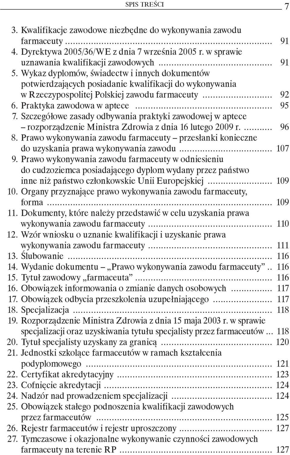 Szczegółowe zasady odbywania praktyki zawodowej w aptece rozporządzenie Ministra Zdrowia z dnia 16 lutego 2009 r.... 96 8.