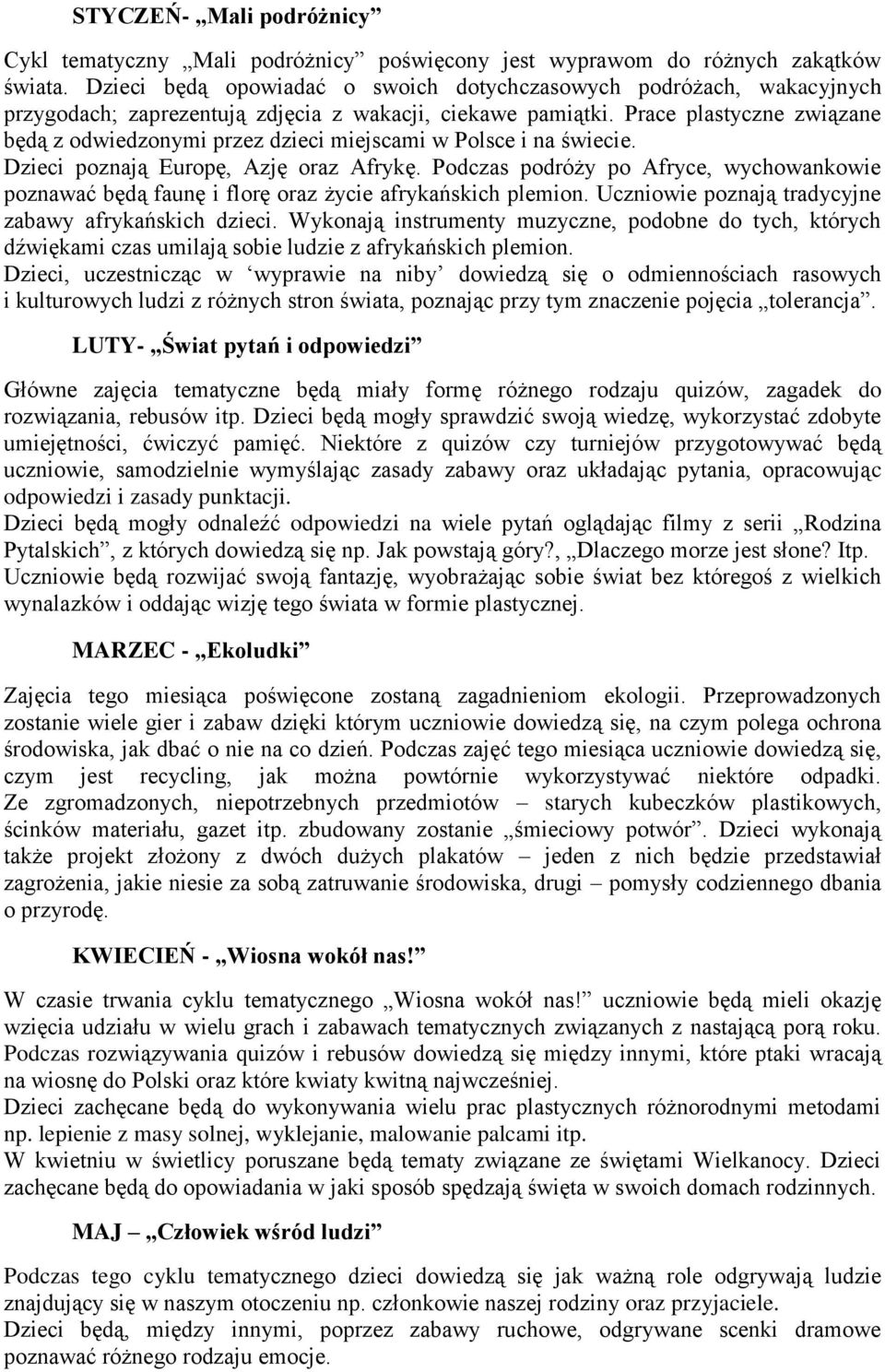 Prace plastyczne związane będą z odwiedzonymi przez dzieci miejscami w Polsce i na świecie. Dzieci poznają Europę, Azję oraz Afrykę.