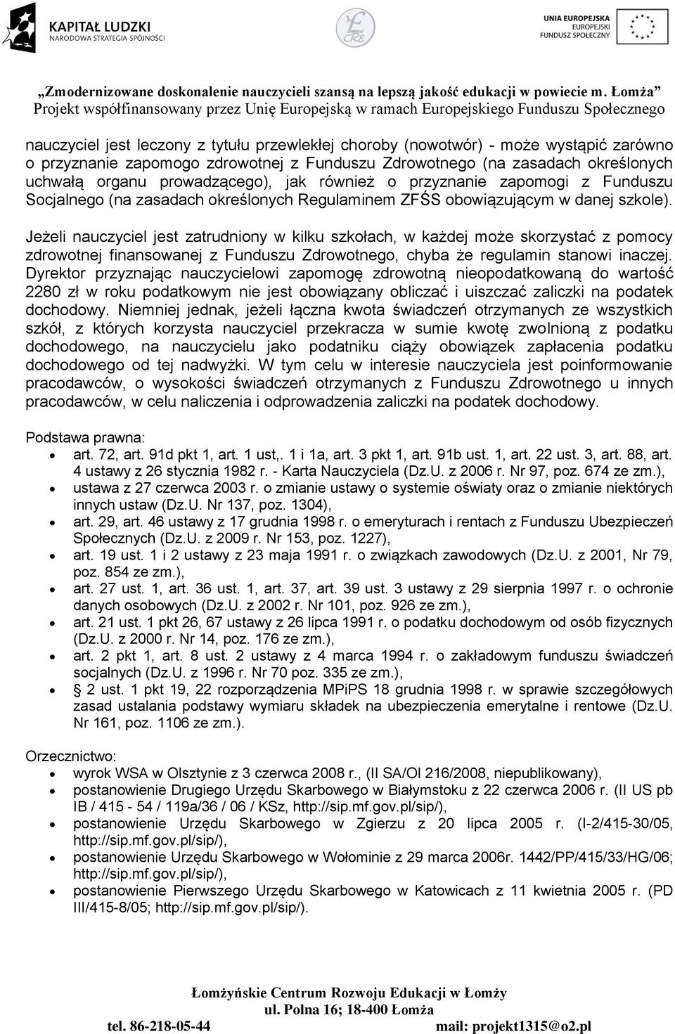 Jeżeli nauczyciel jest zatrudniony w kilku szkołach, w każdej może skorzystać z pomocy zdrowotnej finansowanej z Funduszu Zdrowotnego, chyba że regulamin stanowi inaczej.