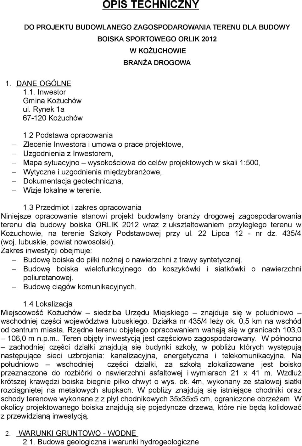 2 Podstawa opracowania Zlecenie Inwestora i umowa o prace projektowe, Uzgodnienia z Inwestorem, Mapa sytuacyjno wysokościowa do celów projektowych w skali 1:500, Wytyczne i uzgodnienia