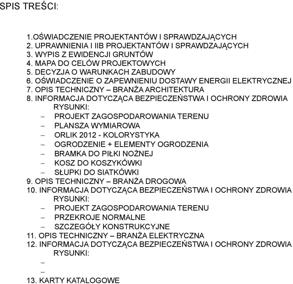 INFORMACJA DOTYCZĄCA BEZPIECZEŃSTWA I OCHRONY ZDROWIA RYSUNKI: PROJEKT ZAGOSPODAROWANIA TERENU PLANSZA WYMIAROWA ORLIK 2012 - KOLORYSTYKA OGRODZENIE + ELEMENTY OGRODZENIA BRAMKA DO PIŁKI NOŻNEJ KOSZ