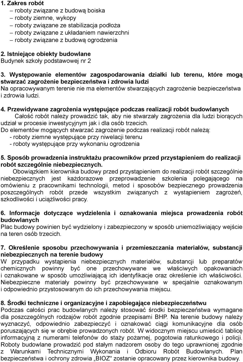 Występowanie elementów zagospodarowania działki lub terenu, które mogą stwarzać zagrożenie bezpieczeństwa i zdrowia ludzi Na opracowywanym terenie nie ma elementów stwarzających zagrożenie