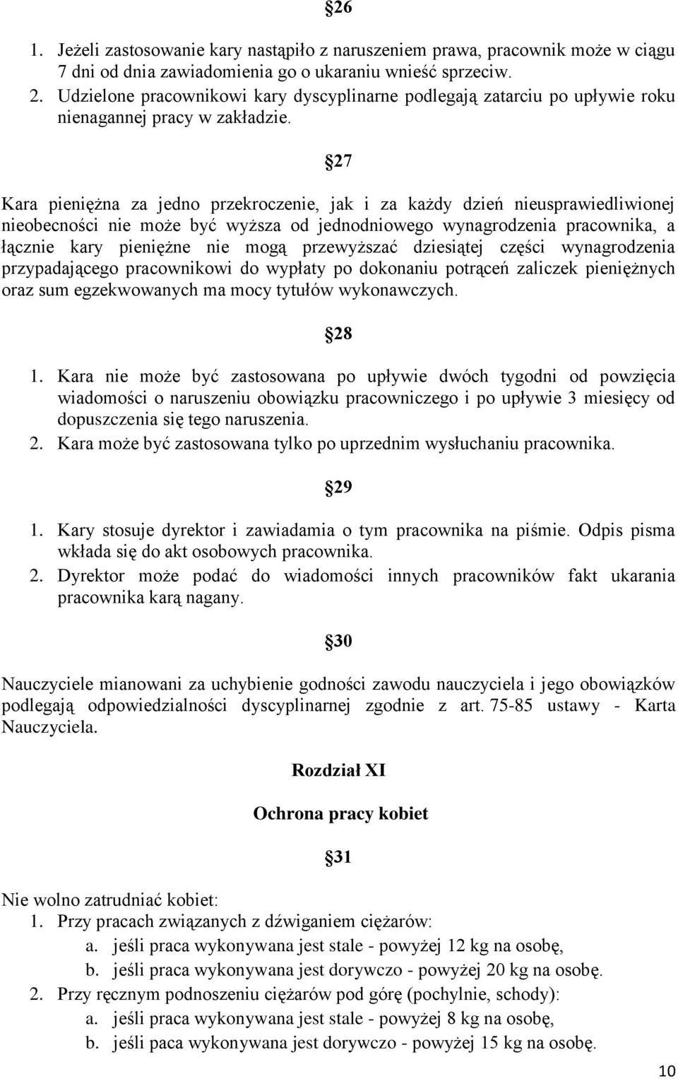 27 Kara pieniężna za jedno przekroczenie, jak i za każdy dzień nieusprawiedliwionej nieobecności nie może być wyższa od jednodniowego wynagrodzenia pracownika, a łącznie kary pieniężne nie mogą