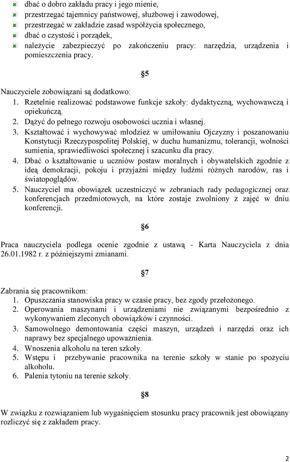 Rzetelnie realizować podstawowe funkcje szkoły: dydaktyczną, wychowawczą i opiekuńczą. 2. Dążyć do pełnego rozwoju osobowości ucznia i własnej. 3.